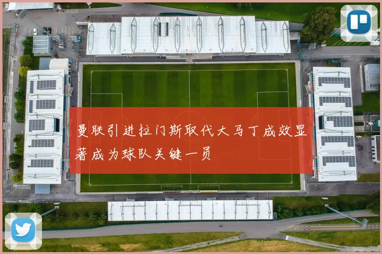 曼联引进拉门斯取代大马丁成效显著成为球队关键一员